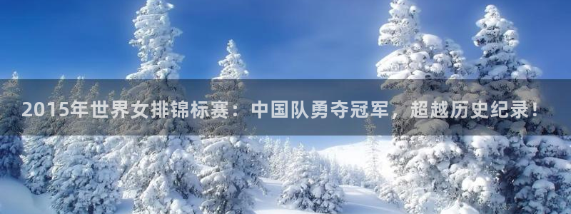 法国杯2026赛程表:2015年世界女排锦标赛:中国队勇夺冠军,超越历史纪录!